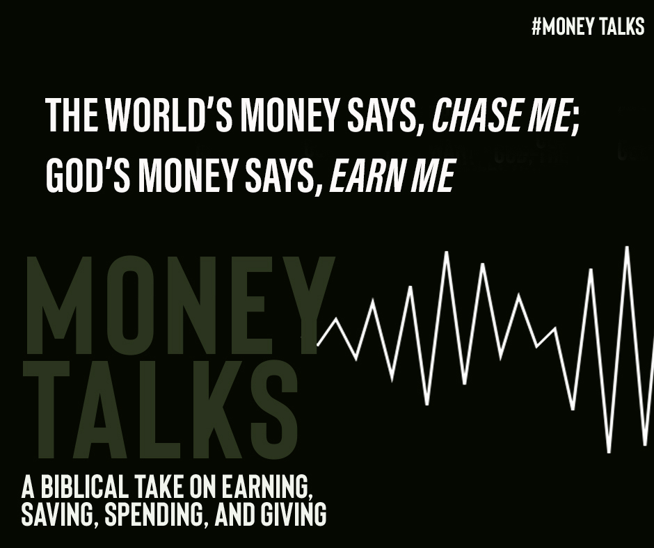 “THE WORLD’S MONEY SAYS, “CHASE ME,” GOD’S MONEY SAYS, “EARN ME.”